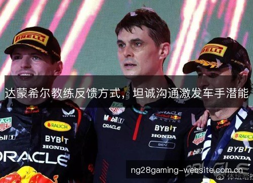 达蒙希尔教练反馈方式，坦诚沟通激发车手潜能